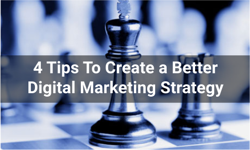 4 TIPS TO CREATE A BETTER DIGITAL MARKETING STRATEGY