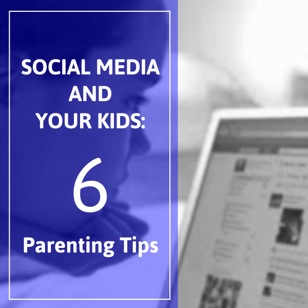 Social media and your Kids: The 6 parenting tips